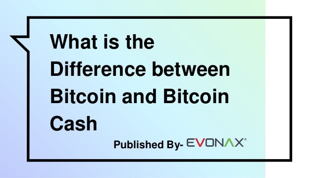 What Is The Difference Between Bitcoin And Bitcoin Cash - 